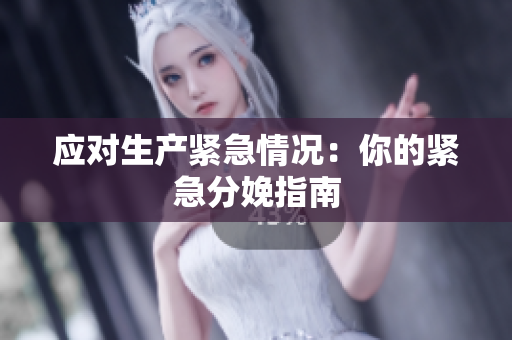 應(yīng)對生產(chǎn)緊急情況：你的緊急分娩指南