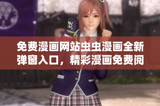 免費(fèi)漫畫網(wǎng)站蟲蟲漫畫全新彈窗入口，精彩漫畫免費(fèi)閱讀