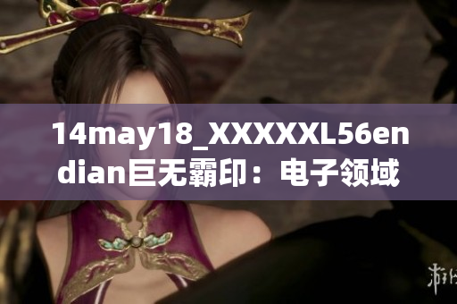 14may18_XXXXXL56endian巨無霸?。弘娮宇I(lǐng)域超級工程的奇跡