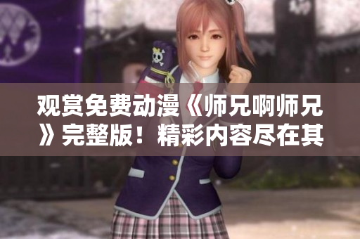 觀賞免費動漫《師兄啊師兄》完整版！精彩內容盡在其中