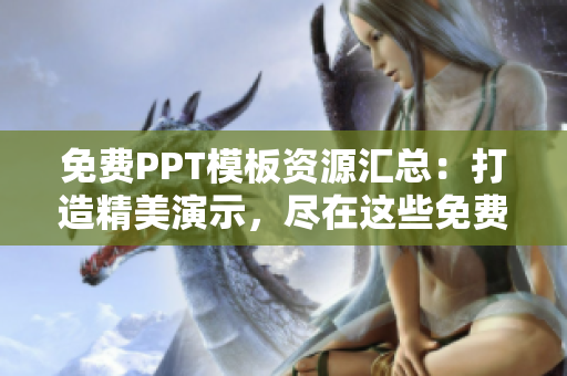 免費(fèi)PPT模板資源匯總：打造精美演示，盡在這些免費(fèi)PPT成品網(wǎng)站