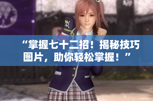 “掌握七十二招！揭秘技巧圖片，助你輕松掌握！”