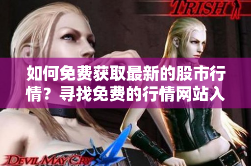 如何免費(fèi)獲取最新的股市行情？尋找免費(fèi)的行情網(wǎng)站入口指南