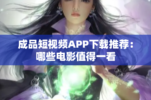 成品短視頻APP下載推薦：哪些電影值得一看