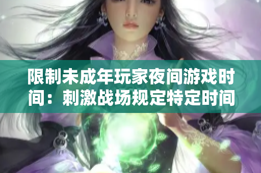 限制未成年玩家夜間游戲時(shí)間：刺激戰(zhàn)場(chǎng)規(guī)定特定時(shí)間段
