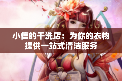 小信的干洗店：為你的衣物提供一站式清潔服務(wù)