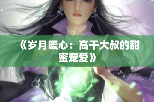 《歲月暖心：高干大叔的甜蜜寵愛》