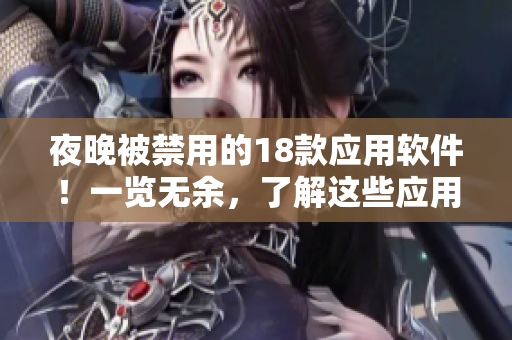 夜晚被禁用的18款應(yīng)用軟件！一覽無余，了解這些應(yīng)用為何在夜間限制使用！