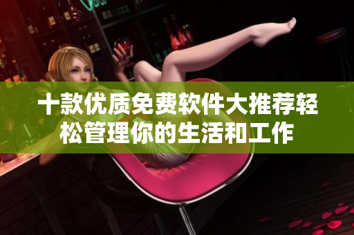 十款優(yōu)質(zhì)免費軟件大推薦輕松管理你的生活和工作