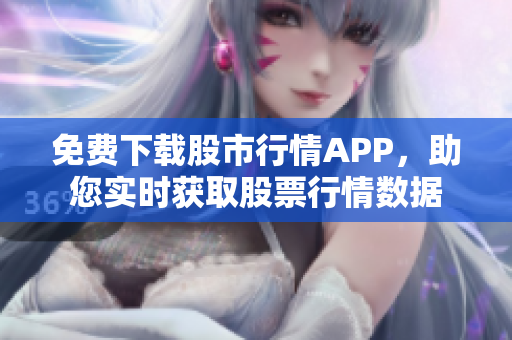 免費下載股市行情APP，助您實時獲取股票行情數(shù)據(jù)
