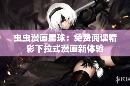 蟲(chóng)蟲(chóng)漫畫(huà)星球：免費(fèi)閱讀精彩下拉式漫畫(huà)新體驗(yàn)