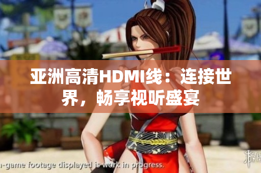 亞洲高清HDMI線：連接世界，暢享視聽盛宴