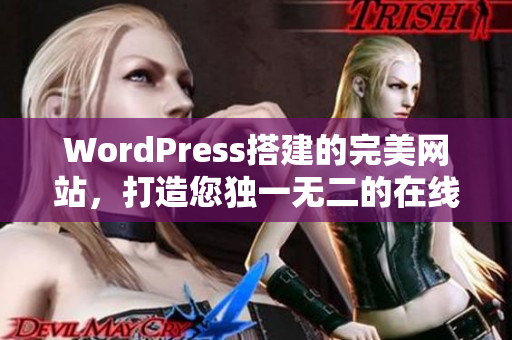 WordPress搭建的完美網(wǎng)站，打造您獨(dú)一無二的在線品牌