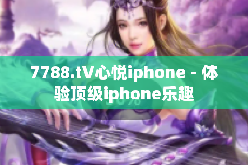 7788.t∨心悅iphone - 體驗頂級iphone樂趣