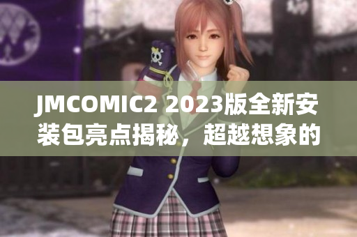 JMCOMIC2 2023版全新安裝包亮點(diǎn)揭秘，超越想象的漫畫體驗(yàn)！
