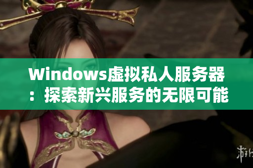 Windows虛擬私人服務(wù)器：探索新興服務(wù)的無限可能