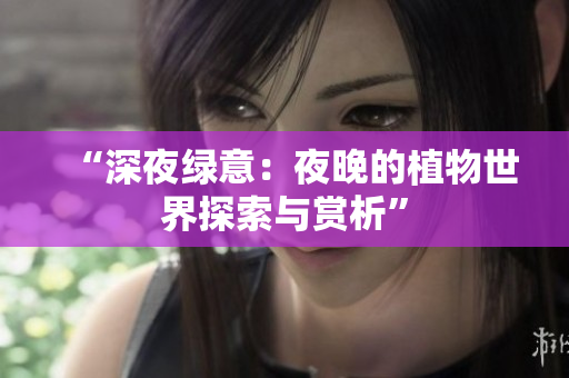 “深夜綠意：夜晚的植物世界探索與賞析”