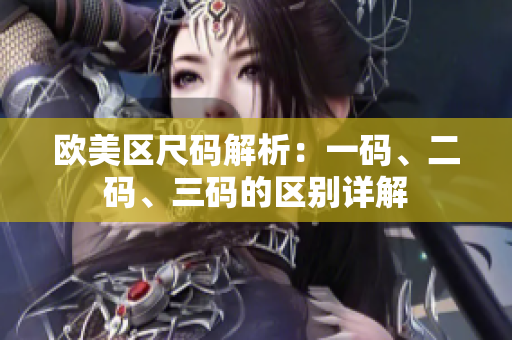 歐美區(qū)尺碼解析：一碼、二碼、三碼的區(qū)別詳解