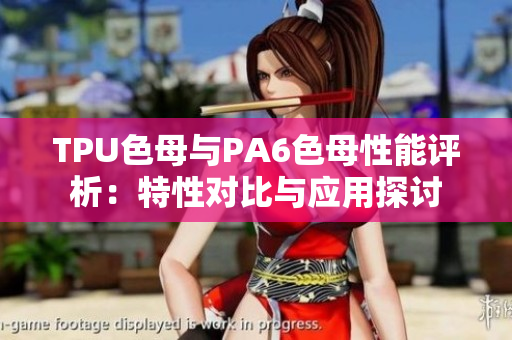 TPU色母與PA6色母性能評析：特性對比與應用探討