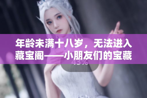 年齡未滿十八歲，無法進入藏寶閣——小朋友們的寶藏世界