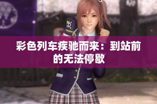 彩色列車疾馳而來：到站前的無法停歇