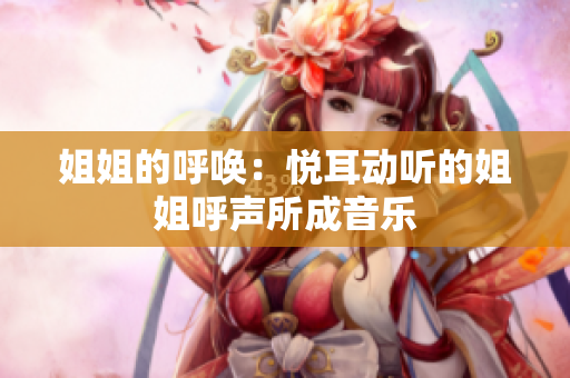 姐姐的呼喚：悅耳動(dòng)聽的姐姐呼聲所成音樂