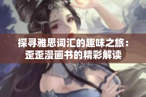 探尋雅思詞匯的趣味之旅：歪歪漫畫書的精彩解讀