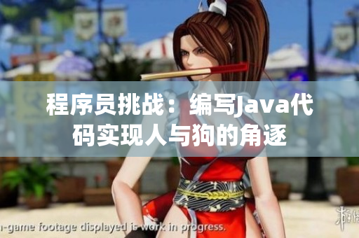程序員挑戰(zhàn)：編寫Java代碼實(shí)現(xiàn)人與狗的角逐