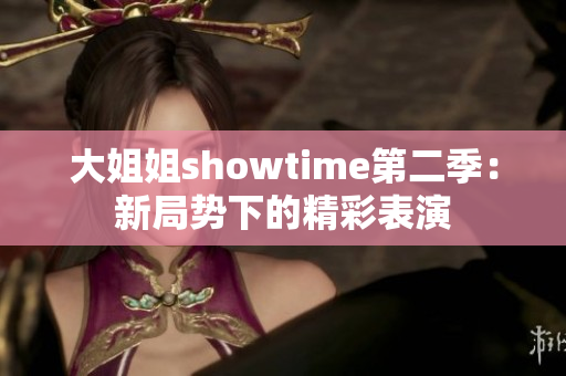 大姐姐showtime第二季：新局勢(shì)下的精彩表演