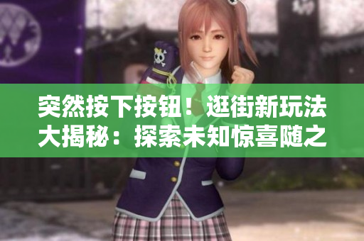 突然按下按鈕！逛街新玩法大揭秘：探索未知驚喜隨之而來