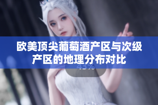 歐美頂尖葡萄酒產(chǎn)區(qū)與次級(jí)產(chǎn)區(qū)的地理分布對(duì)比