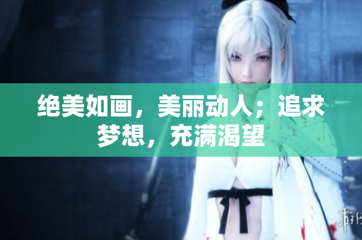 絕美如畫，美麗動人；追求夢想，充滿渴望
