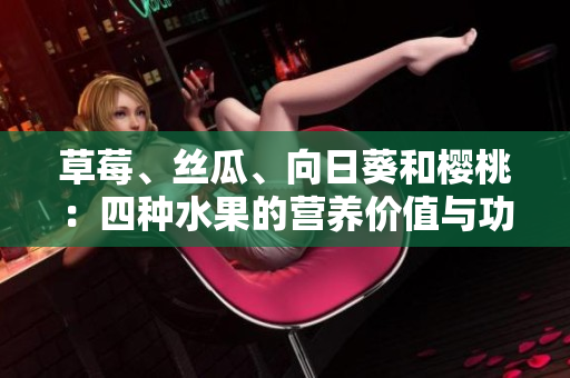 草莓、絲瓜、向日葵和櫻桃：四種水果的營養(yǎng)價(jià)值與功效