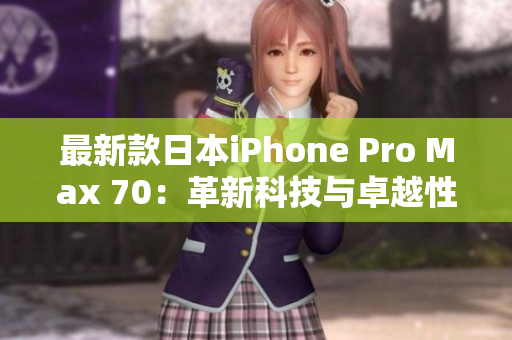 最新款日本iPhone Pro Max 70：革新科技與卓越性能的完美結合