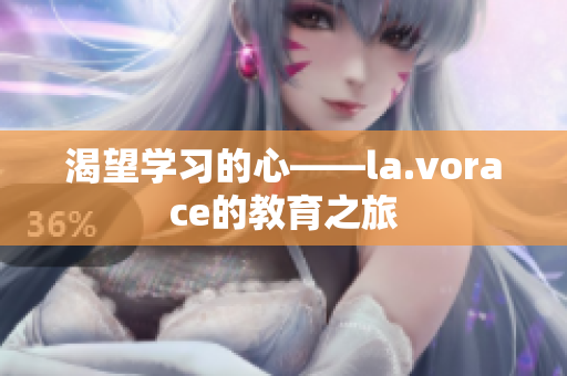 渴望學(xué)習(xí)的心——la.vorace的教育之旅