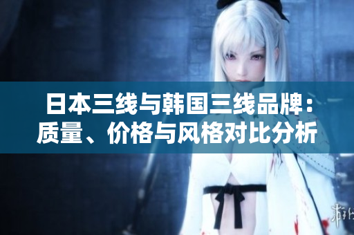 日本三線與韓國(guó)三線品牌：質(zhì)量、價(jià)格與風(fēng)格對(duì)比分析