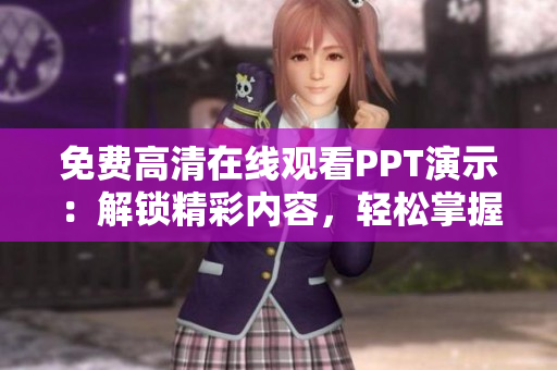 免費高清在線觀看PPT演示：解鎖精彩內(nèi)容，輕松掌握知識技巧