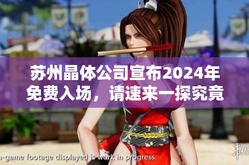 蘇州晶體公司宣布2024年免費(fèi)入場(chǎng)，請(qǐng)速來(lái)一探究竟