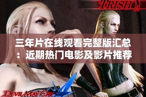 三年片在線觀看完整版匯總：近期熱門(mén)電影及影片推薦
