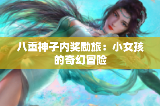 八重神子內(nèi)獎(jiǎng)勵(lì)旅：小女孩的奇幻冒險(xiǎn)