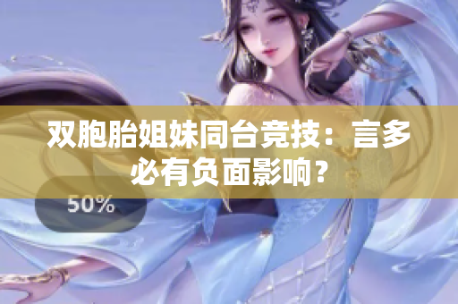 雙胞胎姐妹同臺(tái)競(jìng)技：言多必有負(fù)面影響？