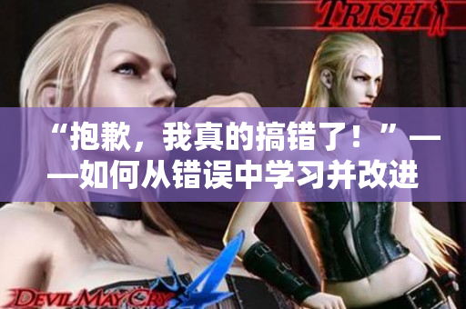 “抱歉，我真的搞錯(cuò)了！”——如何從錯(cuò)誤中學(xué)習(xí)并改進(jìn)自己