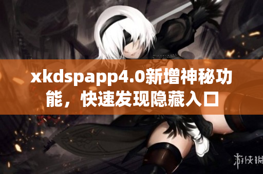 xkdspapp4.0新增神秘功能，快速發(fā)現(xiàn)隱藏入口
