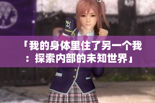 「我的身體里住了另一個(gè)我：探索內(nèi)部的未知世界」