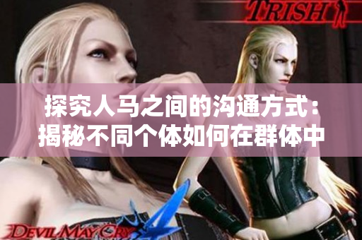 探究人馬之間的溝通方式：揭秘不同個體如何在群體中建立聯(lián)系和配對