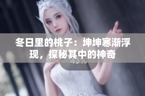 冬日里的桃子：坤坤寒漸浮現(xiàn)，探秘其中的神奇