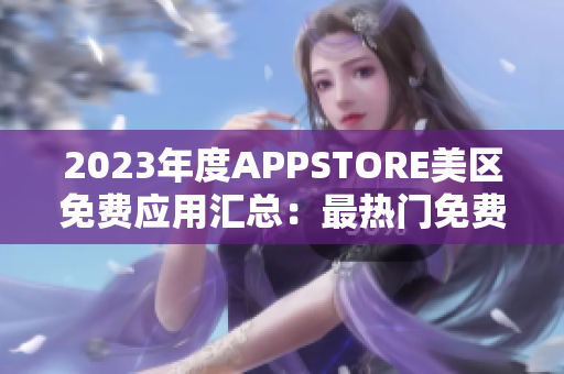 2023年度APPSTORE美區(qū)免費應用匯總：最熱門免費APP一覽