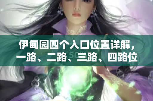 伊甸園四個入口位置詳解，一路、二路、三路、四路位置揭秘