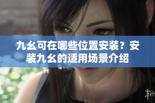 九幺可在哪些位置安裝？安裝九幺的適用場(chǎng)景介紹