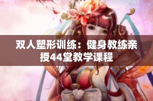 雙人塑形訓(xùn)練：健身教練親授44堂教學(xué)課程